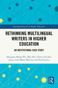 Rethinking Multilingual Writers in Higher Education (An Institutional Case Study) by Qianqian Zhang-Wu, Mya Poe, Cherice Escobar Jones, Cara Marta Messina, Neal Lerner, 9781032496184