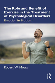 The Role and Benefit of Exercise in the Treatment of Psychological Disorders (Emotion in Motion) by Robert W. Motta, 9781041379843