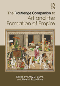The Routledge Companion to Art and the Formation of Empire by Emily C. Burns, Alice M. Rudy Price, 9781032540139