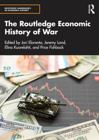 The Routledge Economic History of War by Jari Eloranta, Jeremy Land, Elina Kuorelahti, Price Fishback, 9781032230269