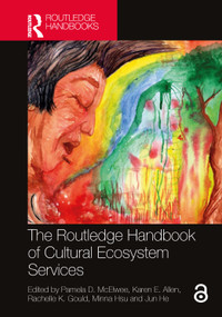 The Routledge Handbook of Cultural Ecosystem Services by Pamela D. McElwee, Karen E. Allen, Rachelle K. Gould, Minna Hsu, Jun He, 9781032540474