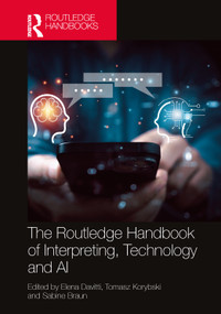 The Routledge Handbook of Interpreting, Technology and AI by Elena Davitti, Tomasz Korybski, Sabine Braun, 9780367513016
