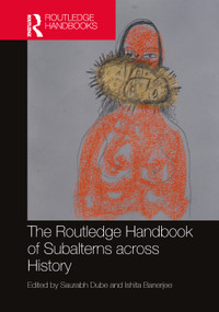 The Routledge Handbook of Subalterns across History by Saurabh Dube, Ishita Banerjee, 9781032578842