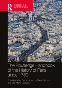 The Routledge Handbook of the History of Paris since 1789 by Kory Olson, Amanda Shoaf Vincent, Erin-Marie Legacey, 9781032421865