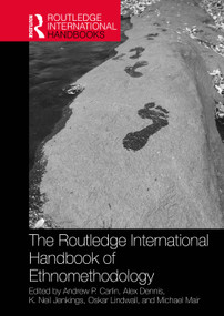 The Routledge International Handbook of Ethnomethodology by Andrew P. Carlin, Alex Dennis, K. Neil Jenkings, Oskar Lindwall, Michael Mair, 9781032911991