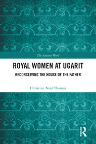 Royal Women at Ugarit (Reconceiving the House of the Father) by Christine Neal Thomas, 9781032850566