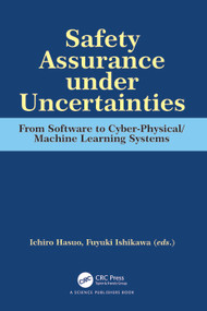 Safety Assurance under Uncertainties (From Software to Cyber-Physical/Machine Learning Systems) by Ichiro Hasuo, Fuyuki Ishikawa, 9780367554040