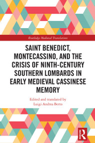Saint Benedict, Montecassino, and the Crisis of Ninth-Century Southern Lombards in Early Medieval Cassinese Memory by Luigi Andrea Berto, 9781032528519