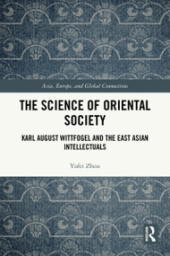 The Science of Oriental Society (Karl August Wittfogel and the East Asian Intellectuals) by Yufei Zhou, 9781032318004
