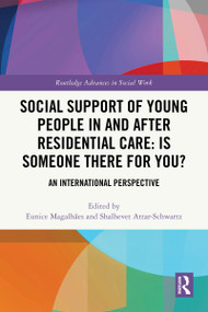 Social Support of Young People in and after Residential Care: Is Someone There for You? (An International Perspective) by Eunice Magalhães, Shalhevet Attar-Schwartz, 9781032543536