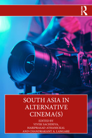 South Asia in Alternative Cinema(s) by Vivek Sachdeva, Hariprasad Athanickal, Chandrakant A. Langare, 9781032987569