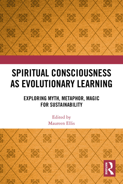 Spiritual Consciousness as Evolutionary Learning (Exploring Myth, Metaphor, Magic for Sustainability) by Maureen Ellis, 9781032515038