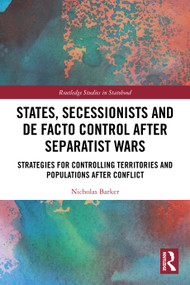 States, Secessionists and De Facto Control after Separatist Wars (Strategies for Controlling Territories and Populations after Conflict) by Nicholas Barker, 9781032529974