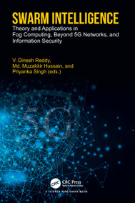 Swarm Intelligence (Theory and Applications in Fog Computing, Beyond 5G Networks, and Information Security) by V. Dinesh Reddy, Md Muzakkir Hussain, Priyanka Singh, 9781032693200