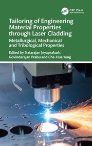 Tailoring of Engineering Material Properties through Laser Cladding (Metallurgical, Mechanical and Tribological Properties) by Natarajan Jeyaprakash, Govindarajan Prabu, Che-Hua Yang, 9781032693569