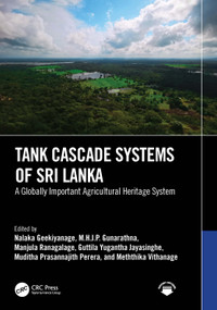 Tank Cascade Systems of Sri Lanka (A Globally Important Agricultural Heritage System) by Nalaka Geekiyanage, M.H.J.P. Gunarathna, Manjula Ranagalage, Guttila Yugantha Jayasinghe, Muditha Prasannajith Perera, Meththika Vithanage, 9781032849935
