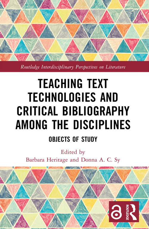 Teaching Text Technologies and Critical Bibliography Among the Disciplines (Objects of Study) by Barbara Heritage, Donna A. C. Sy, 9781032856353