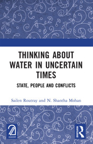 Thinking about Water in Uncertain Times (State, People and Conflicts) by Sailen Routray, N. Shantha Mohan, 9781041022039