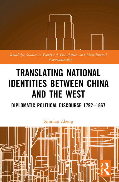 Translating National Identities Between China and the West (Diplomatic Political Discourse 1792-1867) by Xinnian Zheng, 9781032936802