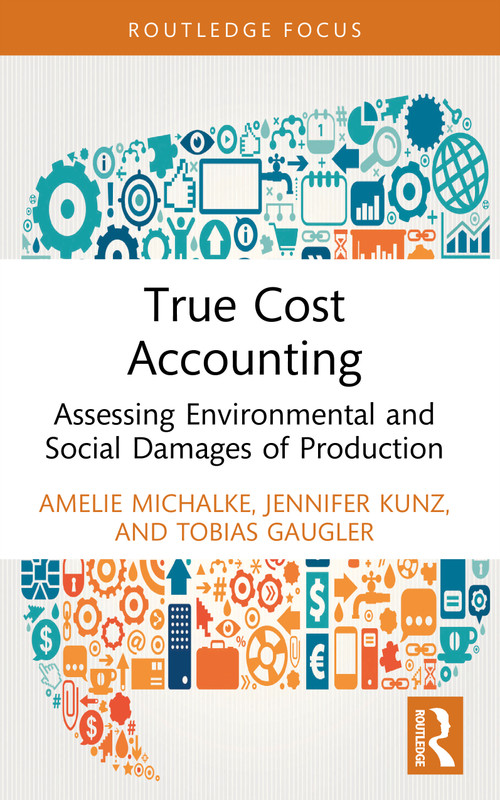 True Cost Accounting (Assessing Environmental and Social Damages of Production) by Amelie Michalke, Jennifer Kunz, Tobias Gaugler, 9781032384672
