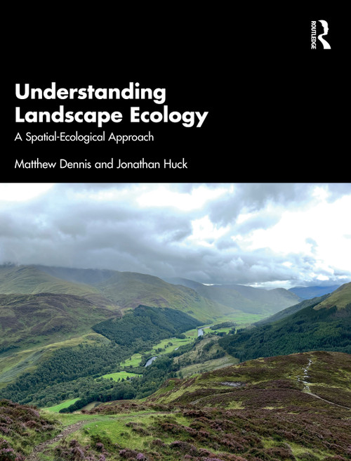 Understanding Landscape Ecology (A Spatial-Ecological Approach) by Matthew Dennis, Jonathan Huck, 9781041072775