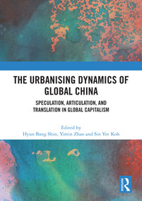The Urbanising Dynamics of Global China (Speculation, Articulation, and Translation in Global Capitalism) by Hyun Bang Shin, Yimin Zhao, Sin Yee Koh, 9781041030003