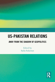 US-Pakistan Relations (Away from the Shadow of Geopolitics) by Sadia Sulaiman, 9781032874784