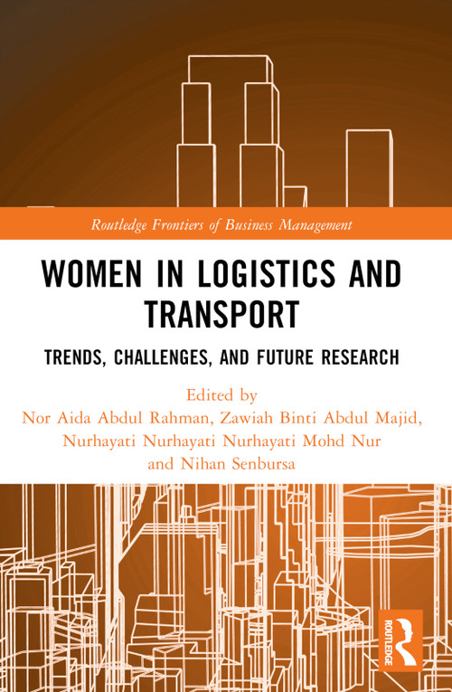 Women in Logistics and Transport (Trends, Challenges, and Future Research) by Nor Aida Abdul Rahman, Zawiah Abdul Majid, Nurhayati Mohd Nur, Nihan Senbursa, 9781032709581