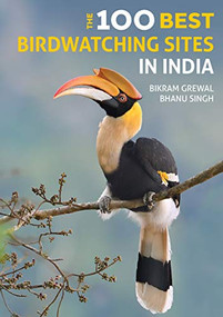The 100 Best Birdwatching Sites In India by Bikram Grewal, Bhanu Singh, 9789389717051