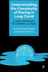 Understanding the Complexity of Pacing in Long Covid (A New Approach to Chronic Illness) by Emma Uprichard, Sam Martin, 9781447378914