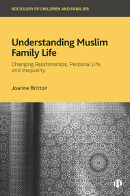 Understanding Muslim Family Life (Changing Relationships, Personal Life and Inequality) by Joanne Britton, 9781529264371