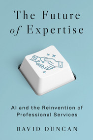 The Future of Expertise (AI and the Reinvention of Professional Services) by David S. Duncan, 9798892793896