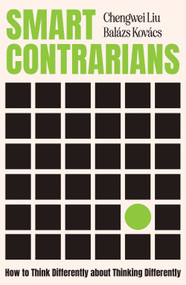 Smart Contrarians (How to Think Differently about Thinking Differently) by Chengwei Liu, Balázs Kovács, 9798892793377