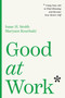Good at Work (Using Your Job to Find Meaning and Become Your Better Self) by Isaac H. Smith, Maryam Kouchaki, 9798892792646