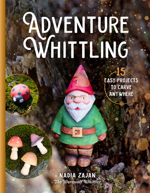 Adventure Whittling (15 Easy Projects to Carve Anywhere) by Nadezda Zajancauskaite, 9780764372858