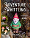 Adventure Whittling (15 Easy Projects to Carve Anywhere) by Nadezda Zajancauskaite, 9780764372858