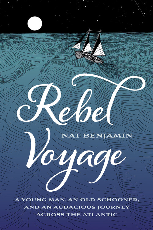 Rebel Voyage (A Young Man, an Old Schooner, and an Audacious Journey Across the Atlantic) by Nat Benjamin, 9780764371288