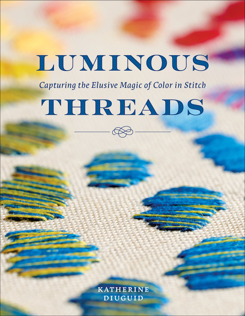 Luminous Threads (Capturing the Elusive Magic of Color in Stitch) by Katherine Diuguid, 9780764372735
