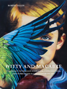 Witty and Macabre (The Legacy of Belgian Symbolism, Expressionism, and Surrealism in Contemporary Art) by Robert Zeller, 9780764372780