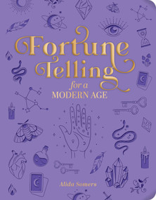 Fortune Telling for a Modern Age (An Introduction to Astrology, Tarot, Palmistry, Tea Leaves, Crystals, and More) by Alida Somers, 9780764372766