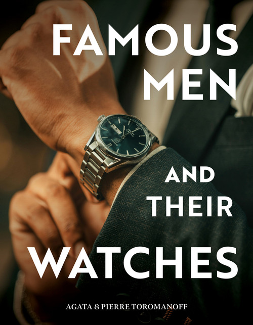 Famous Men and Their Watches by Pierre Toromanoff, Agata Toromanoff, 9780764372940