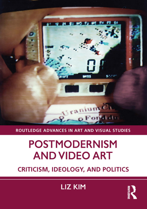 Postmodernism and Video Art (Criticism, Ideology, and Politics) by Liz Kim, 9781032748566