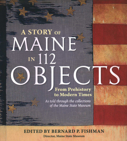 Story of Maine in 112 Objects by Bernard P Fishman, 9780884483779