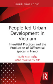People-led Urban Development in Vietnam (Interstitial Practices and the Production of Differential Spaces in Hanoi) by Hoài Anh Trần, Ngai Ming Yip, 9781032771809