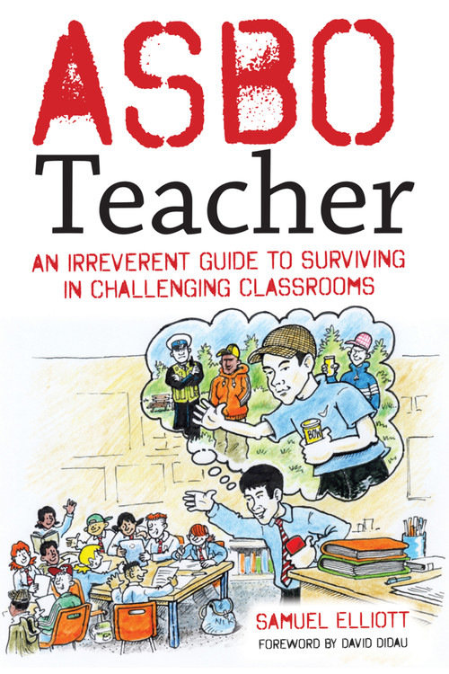 ASBO Teacher (An irreverent guide to surviving in challenging classrooms) by Samuel Elliott, 9781785835223