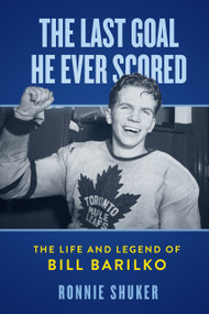 The Last Goal He Ever Scored (The Life and Legend of Bill Barilko) by Ronnie Shuker, 9781997701606