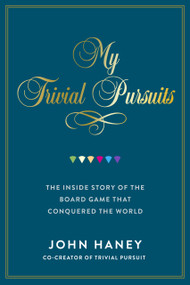 My Trivial Pursuits (The Inside Story of the Board Game That Conquered the World) by John Haney, 9781997701620