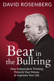 Bear in the Bullring (How Independent Thinking Protects Your Money & Improves Your Life) by David Rosenberg, 9781997701774