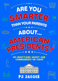 Are You Smarter Than Your Parents About... American Presidents? (101 Questions About our Commanders-in-Chief) by PJ Jaeger, 9798993737331