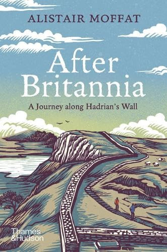 After Britannia (A Journey Along Hadrian's Wall) by Alistair Moffat, Joanna Lisowiec, 9780500030332